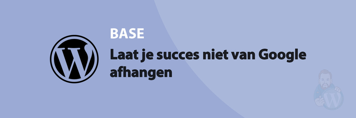 Laat je succes niet van Google afhangen
