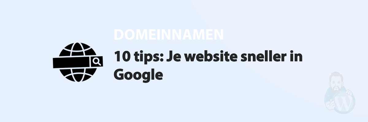 10 tips: Je website sneller in Google