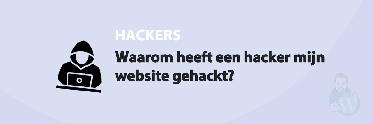 Waarom heeft een hacker mijn website gehackt?