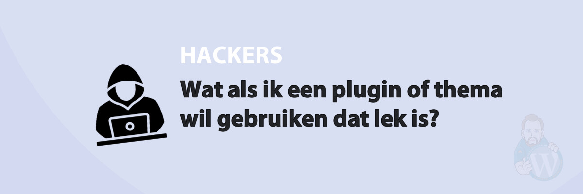 Wat als ik een plugin of thema wil gebruiken dat lek is?