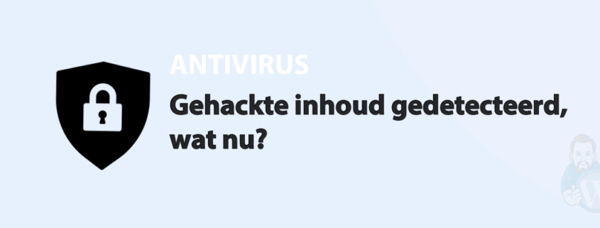 Featured image for Gehackte inhoud gedetecteerd, wat nu? in category ANTIVIRUS