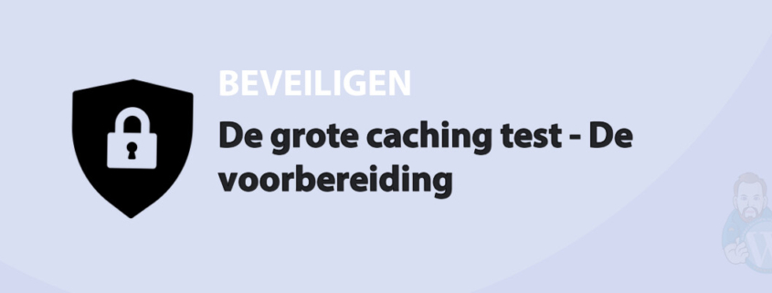 Featured image for De grote caching test - De voorbereiding in category BEVEILIGEN