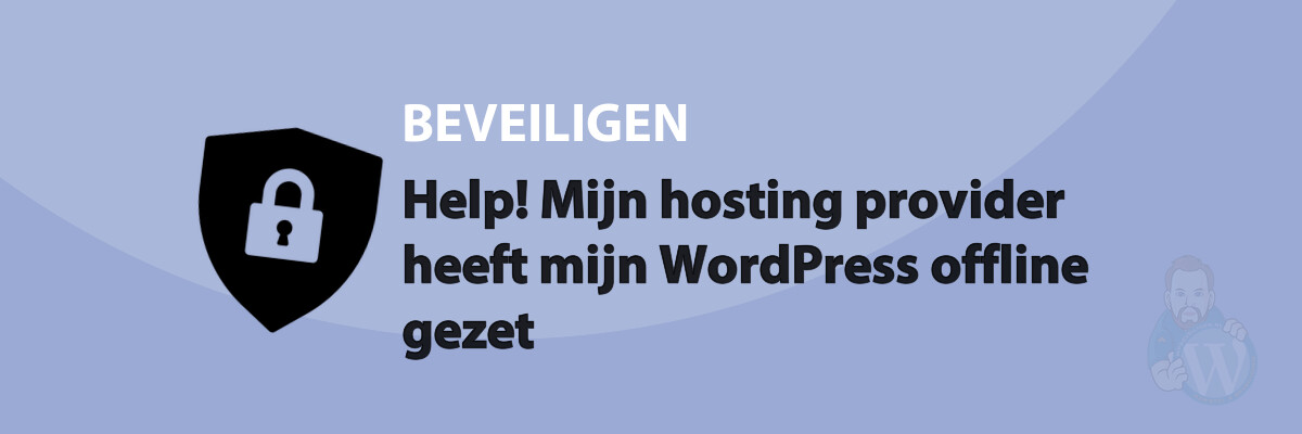 Featured image for Help! Mijn hosting provider heeft mijn WordPress offline gezet in category BEVEILIGEN