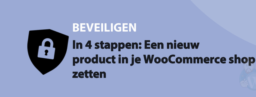 Featured image for In 4 stappen: Een nieuw product in je WooCommerce shop zetten in category BEVEILIGEN