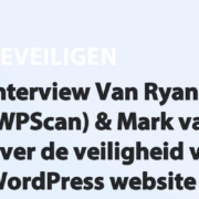 Featured image for Interview Van Ryan Dewhurst (WPScan) & Mark van WordFence over de veiligheid van je WordPress website in category BEVEILIGEN