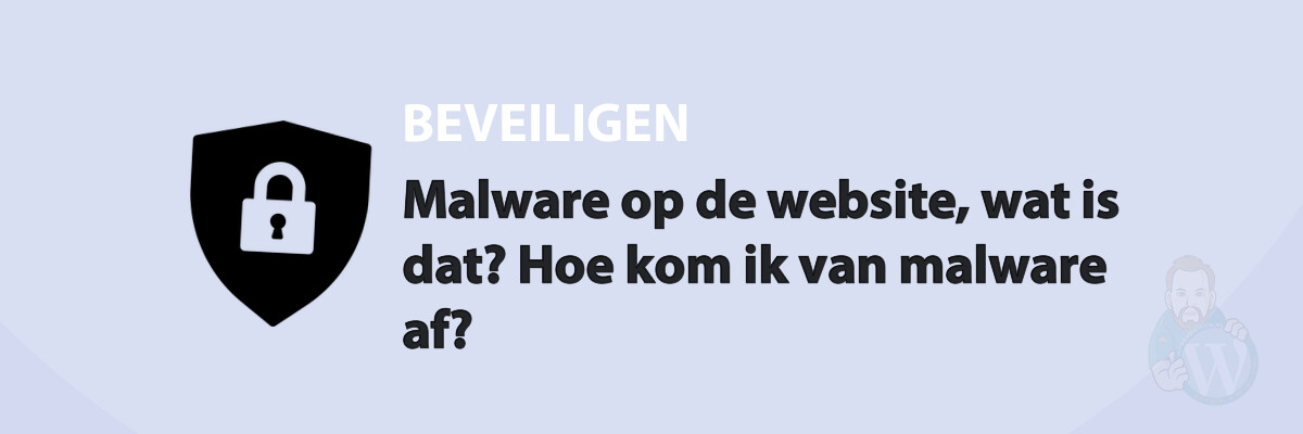 Featured image for Malware op de website, wat is dat? Hoe kom ik van malware af? in category BEVEILIGEN