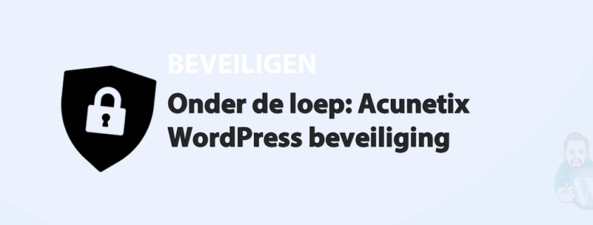Featured image for Onder de loep: Acunetix WordPress beveiliging in category BEVEILIGEN