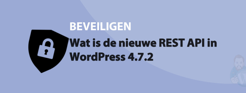 Featured image for Wat is de nieuwe REST API in WordPress 4.7.2 in category BEVEILIGEN