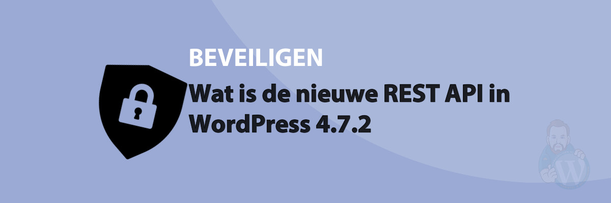 Featured image for Wat is de nieuwe REST API in WordPress 4.7.2 in category BEVEILIGEN