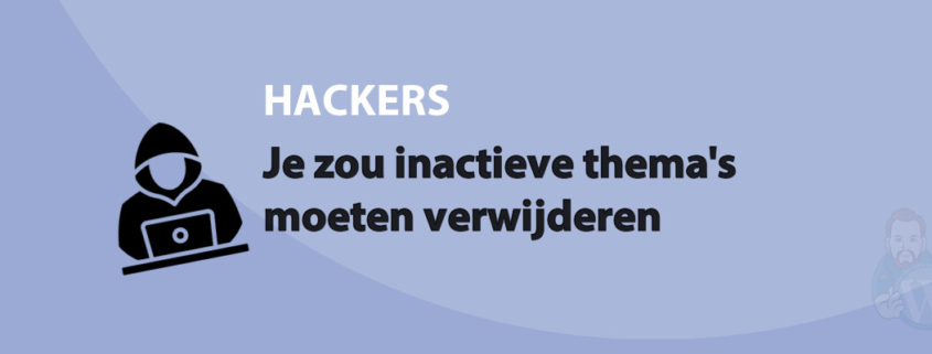 Featured image for Je zou inactieve thema's moeten verwijderen in category HACKERS