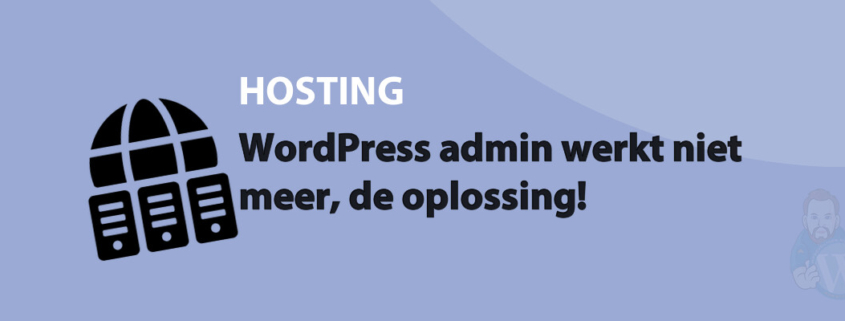 Featured image for WordPress admin werkt niet meer, de oplossing! in category HOSTING