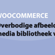 Featured image for Overbodige afbeeldingen uit je media bibliotheek verwijderen in category WOOCOMMERCE